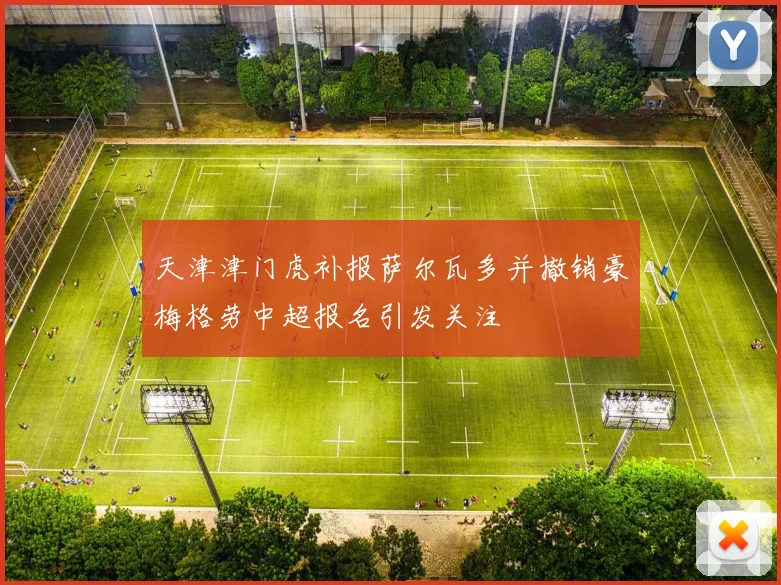 天津津门虎补报萨尔瓦多并撤销豪梅格劳中超报名引发关注